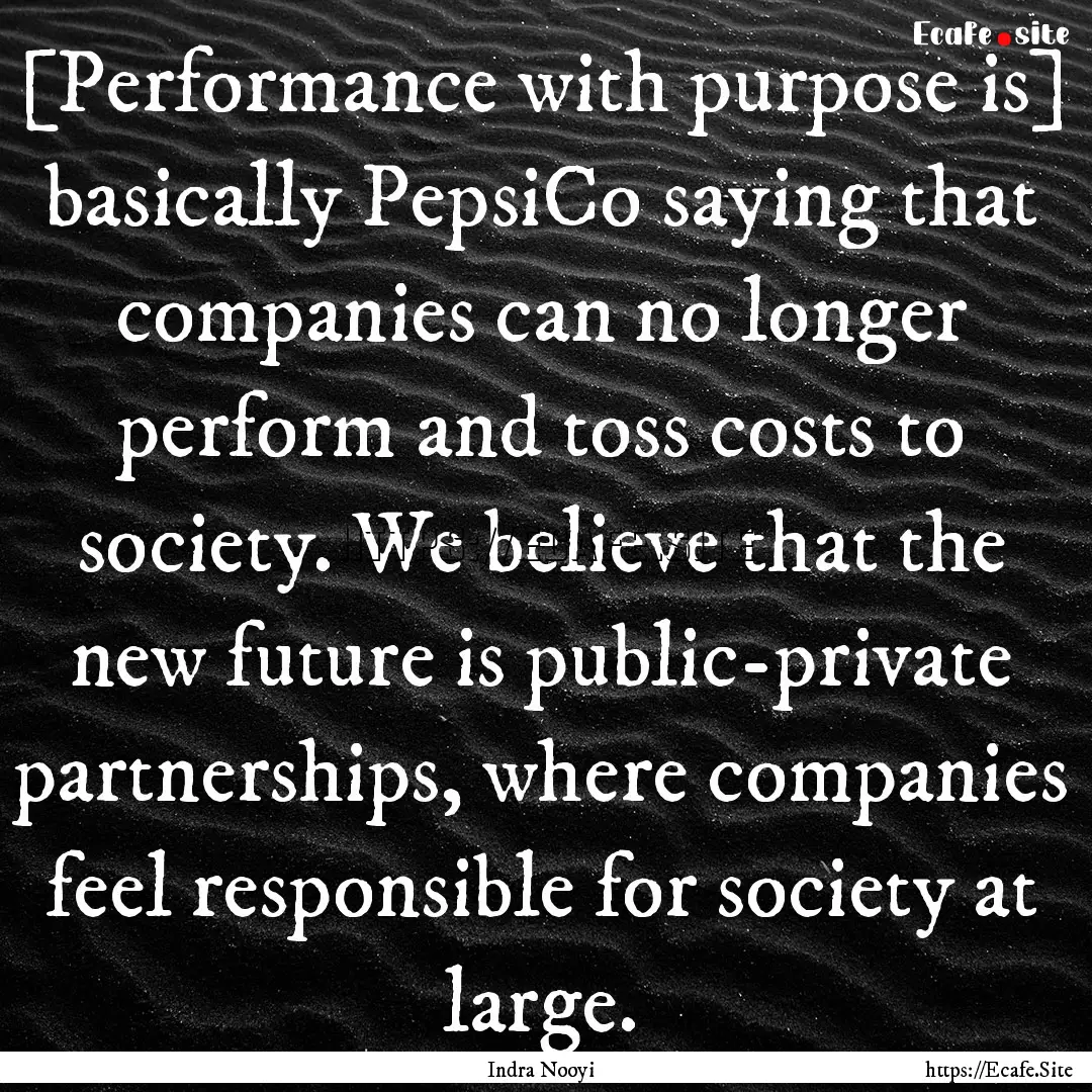 [Performance with purpose is] basically PepsiCo.... : Quote by Indra Nooyi