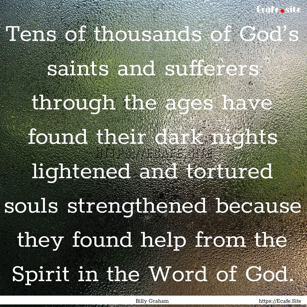 Tens of thousands of God’s saints and sufferers.... : Quote by Billy Graham