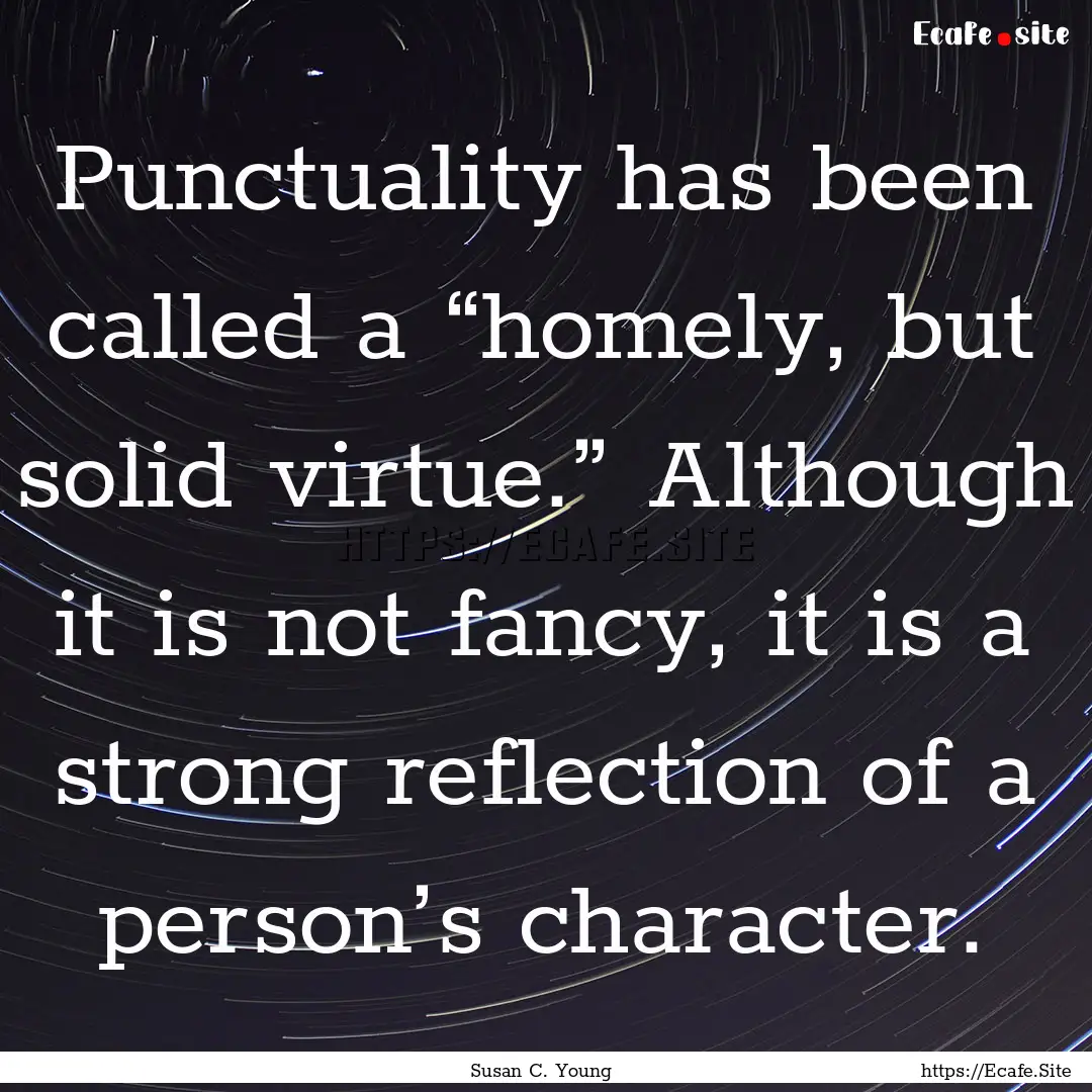 Punctuality has been called a “homely,.... : Quote by Susan C. Young