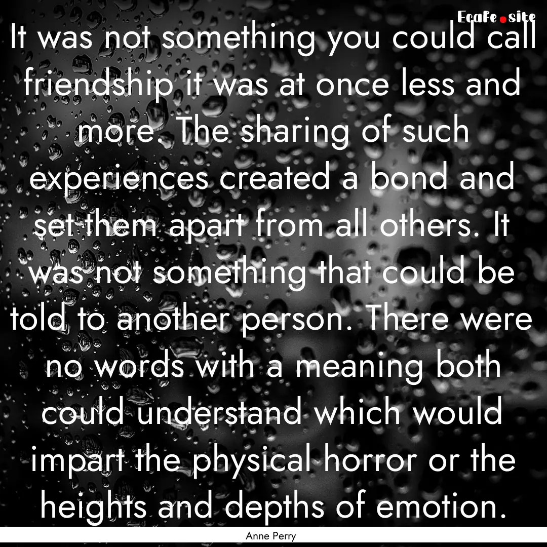 It was not something you could call friendship.... : Quote by Anne Perry