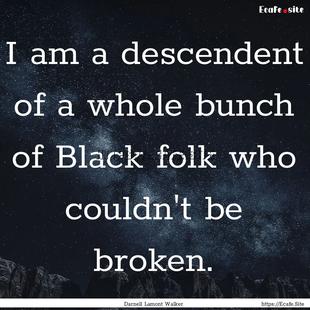 I am a descendent of a whole bunch of Black.... : Quote by Darnell Lamont Walker