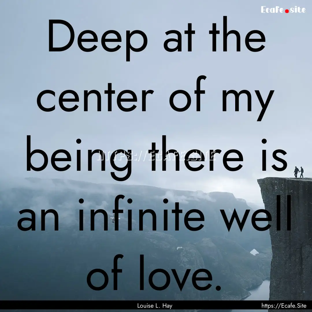 Deep at the center of my being there is an.... : Quote by Louise L. Hay