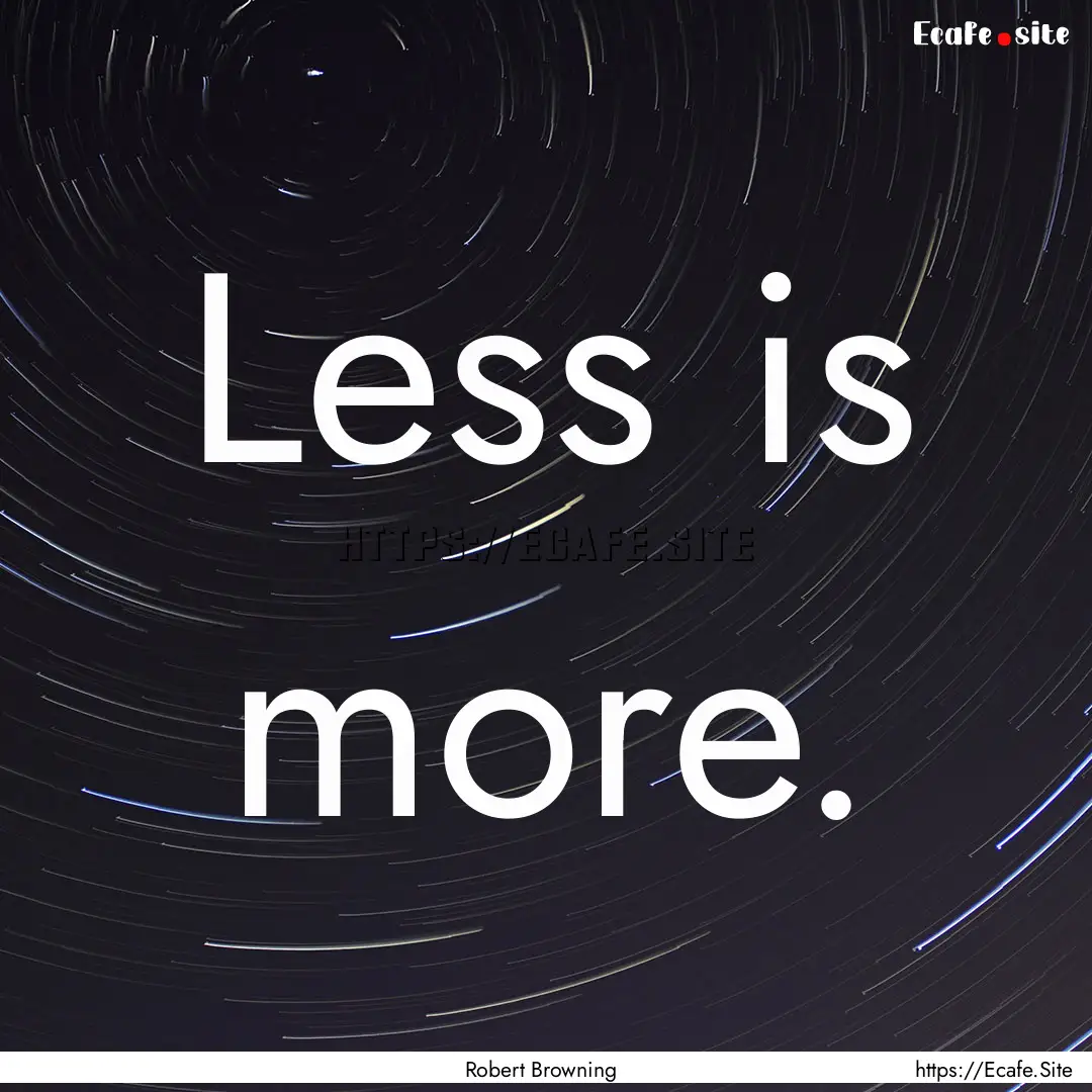 Less is more. : Quote by Robert Browning