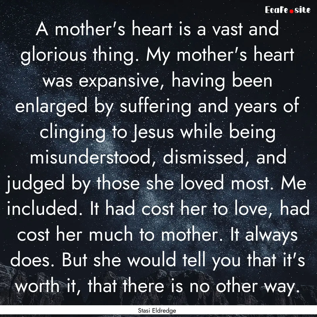 A mother's heart is a vast and glorious thing..... : Quote by Stasi Eldredge