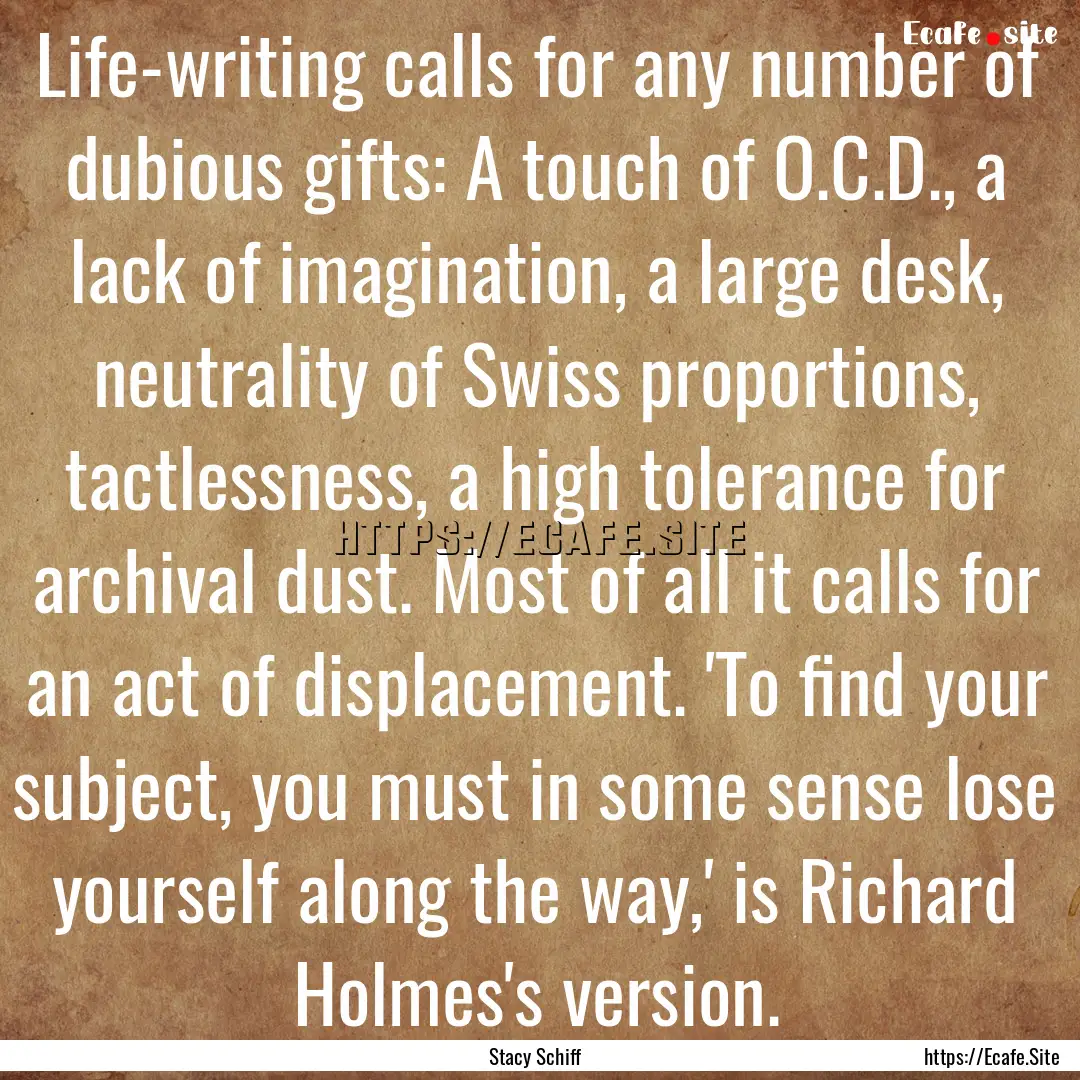 Life-writing calls for any number of dubious.... : Quote by Stacy Schiff