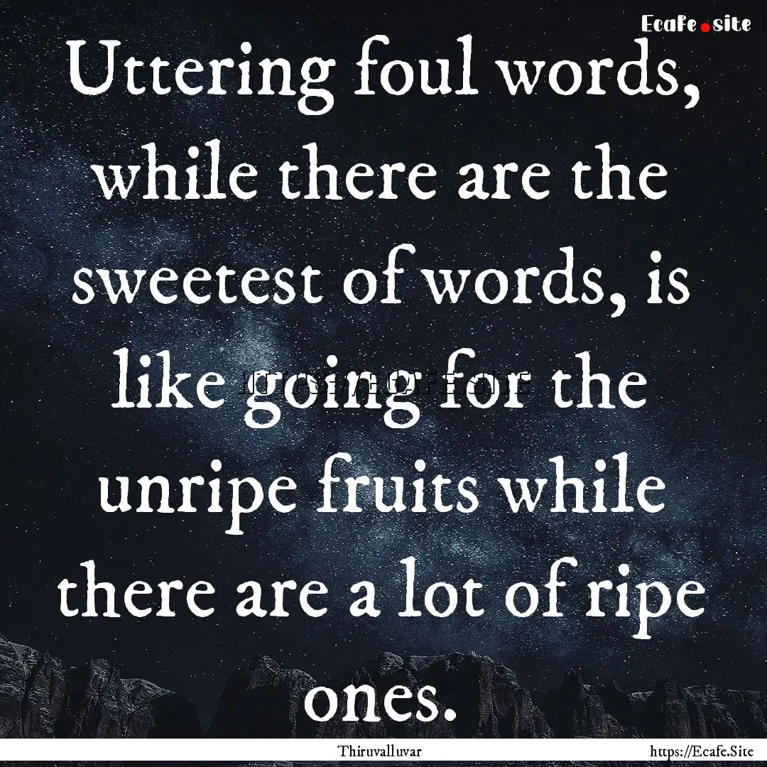 Uttering foul words, while there are the.... : Quote by Thiruvalluvar