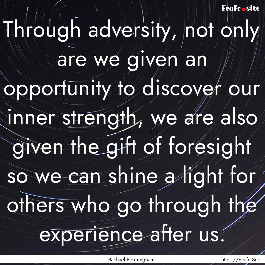 Through adversity, not only are we given.... : Quote by Rachael Bermingham