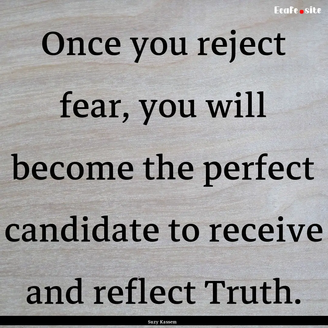 Once you reject fear, you will become the.... : Quote by Suzy Kassem