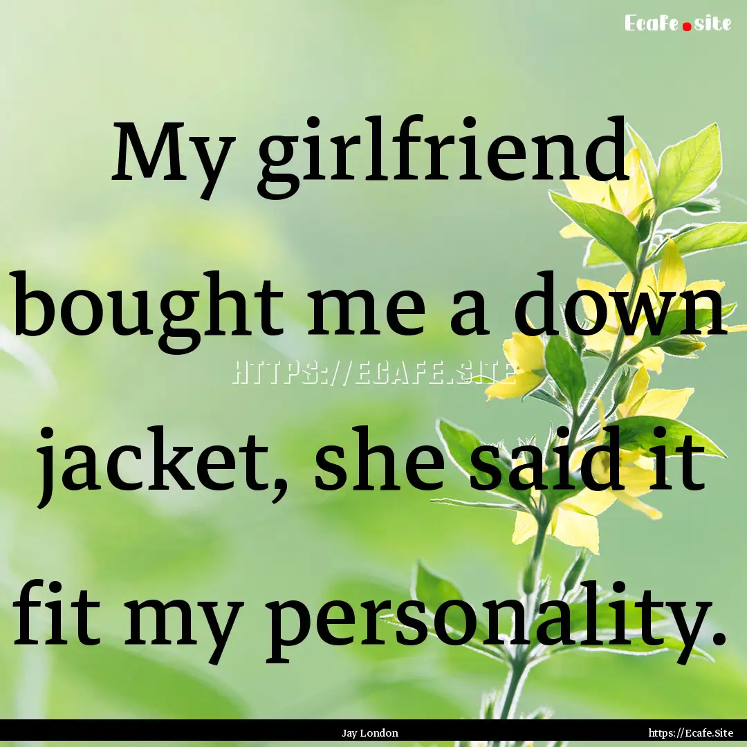 My girlfriend bought me a down jacket, she.... : Quote by Jay London