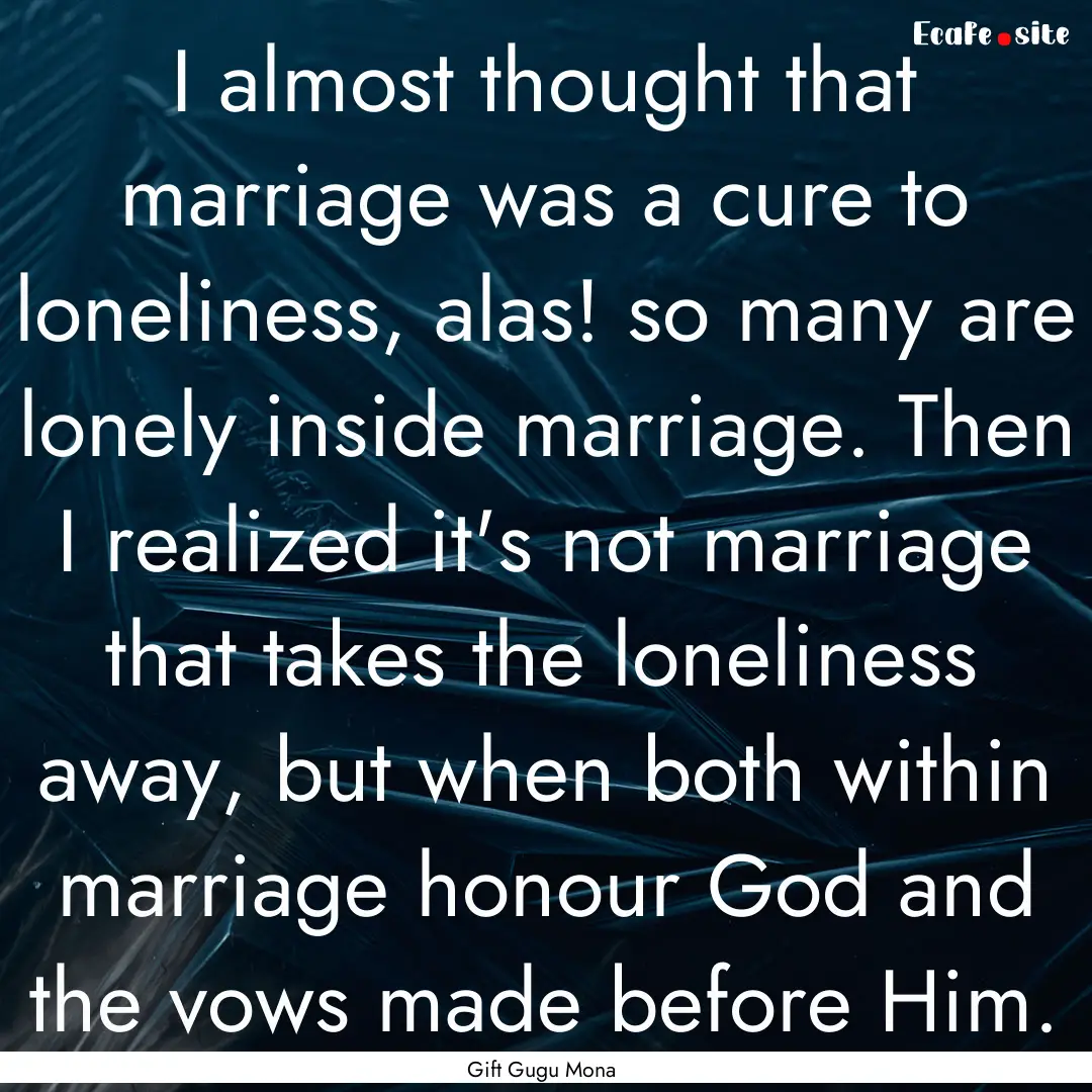 I almost thought that marriage was a cure.... : Quote by Gift Gugu Mona