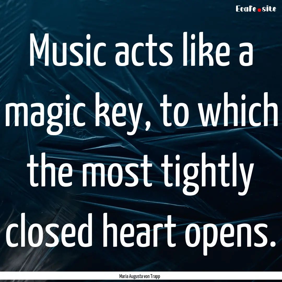 Music acts like a magic key, to which the.... : Quote by Maria Augusta von Trapp