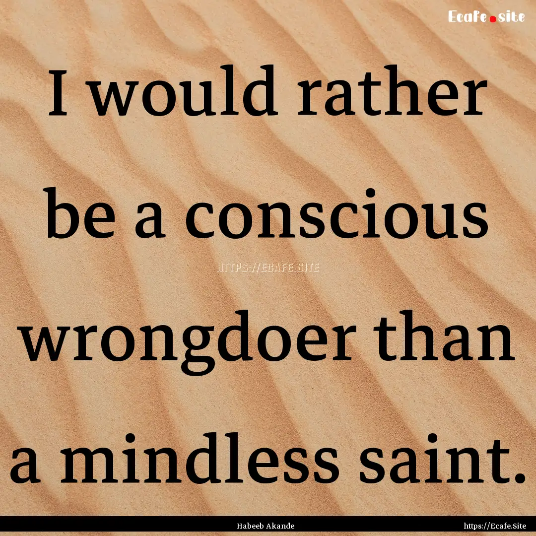 I would rather be a conscious wrongdoer than.... : Quote by Habeeb Akande