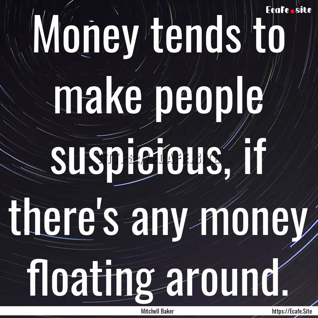 Money tends to make people suspicious, if.... : Quote by Mitchell Baker