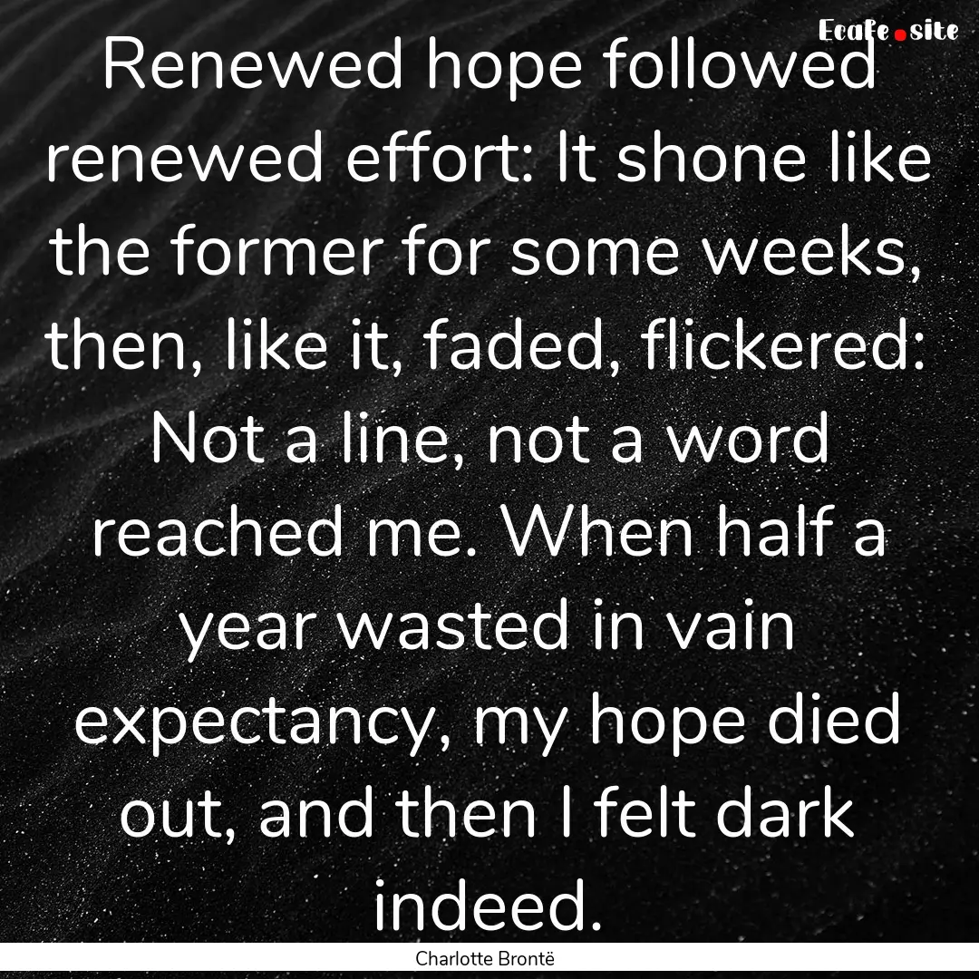 Renewed hope followed renewed effort: It.... : Quote by Charlotte Brontë