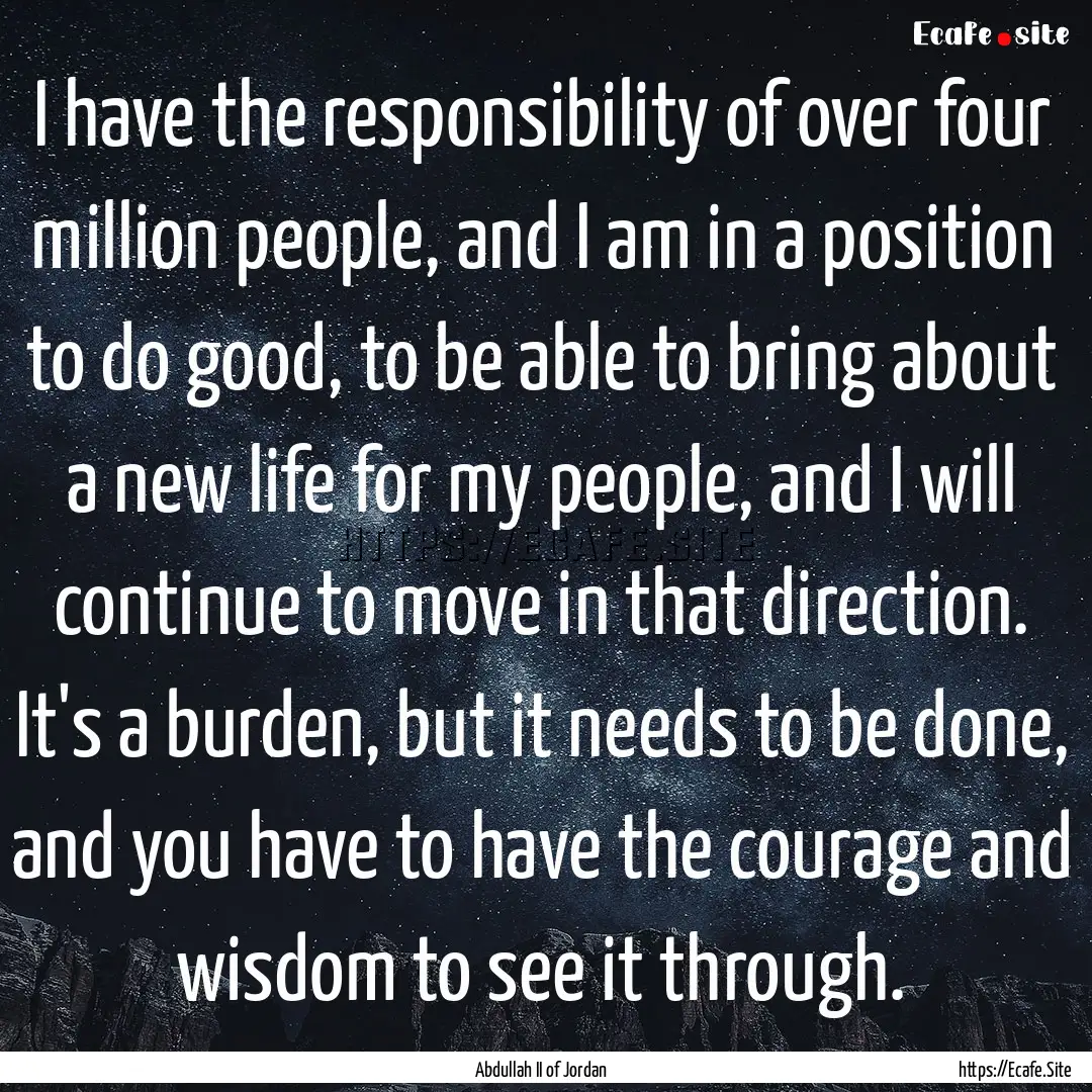 I have the responsibility of over four million.... : Quote by Abdullah II of Jordan