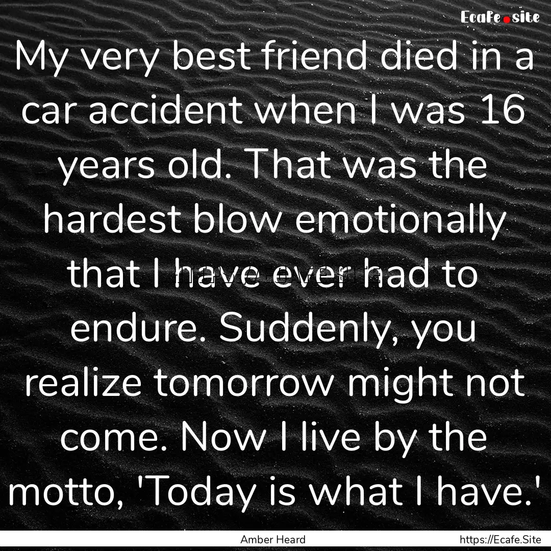 My very best friend died in a car accident.... : Quote by Amber Heard