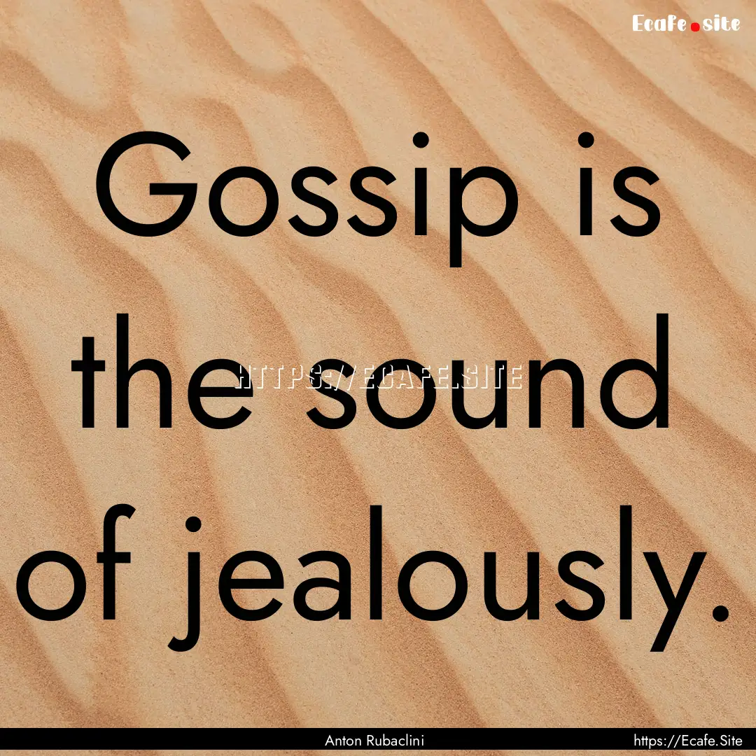 Gossip is the sound of jealously. : Quote by Anton Rubaclini