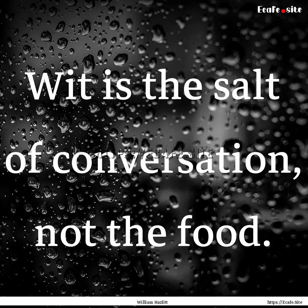 Wit is the salt of conversation, not the.... : Quote by William Hazlitt