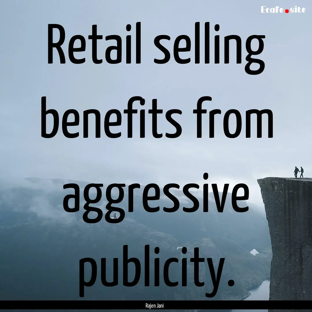 Retail selling benefits from aggressive publicity..... : Quote by Rajen Jani