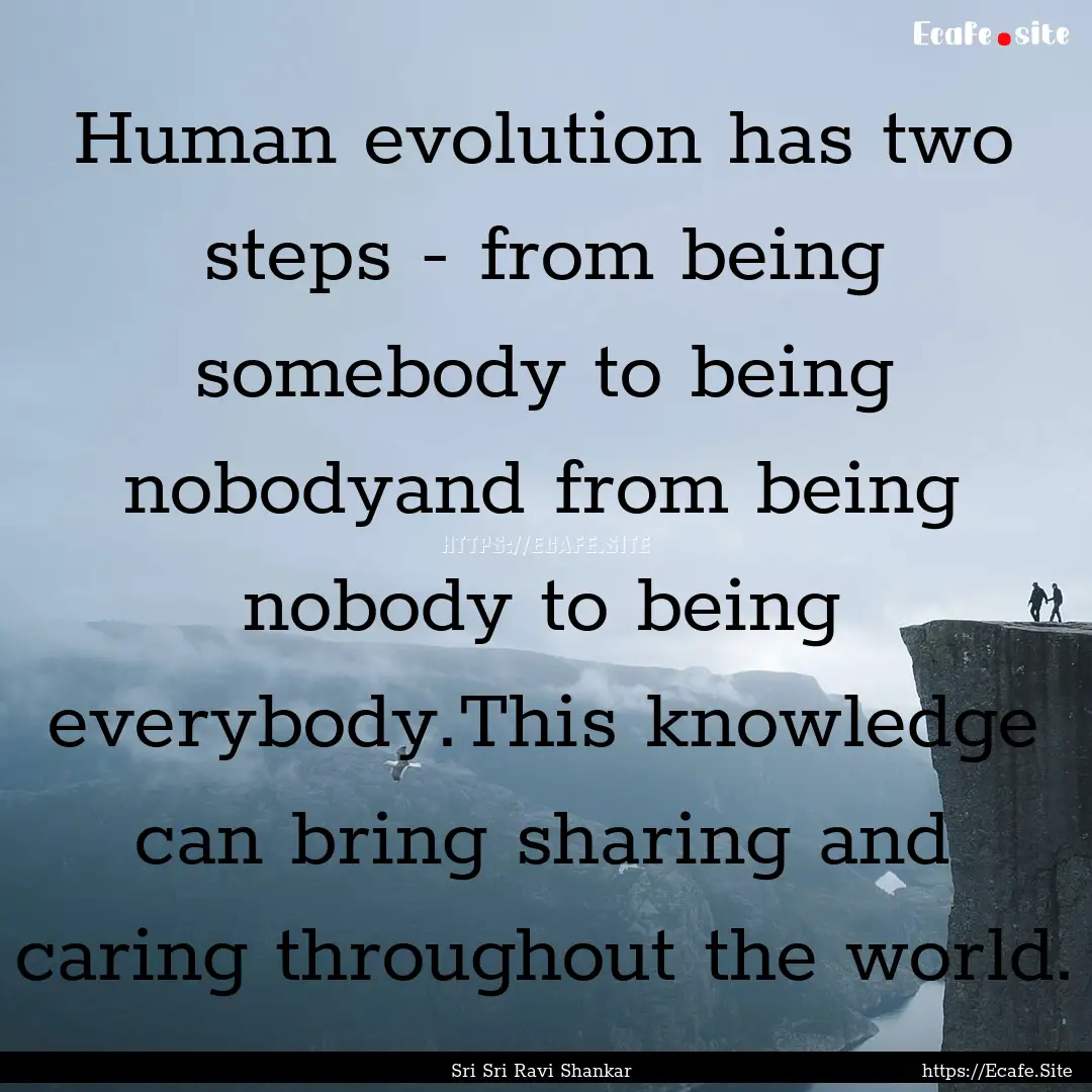 Human evolution has two steps - from being.... : Quote by Sri Sri Ravi Shankar