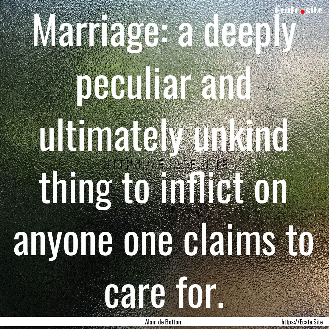 Marriage: a deeply peculiar and ultimately.... : Quote by Alain de Botton