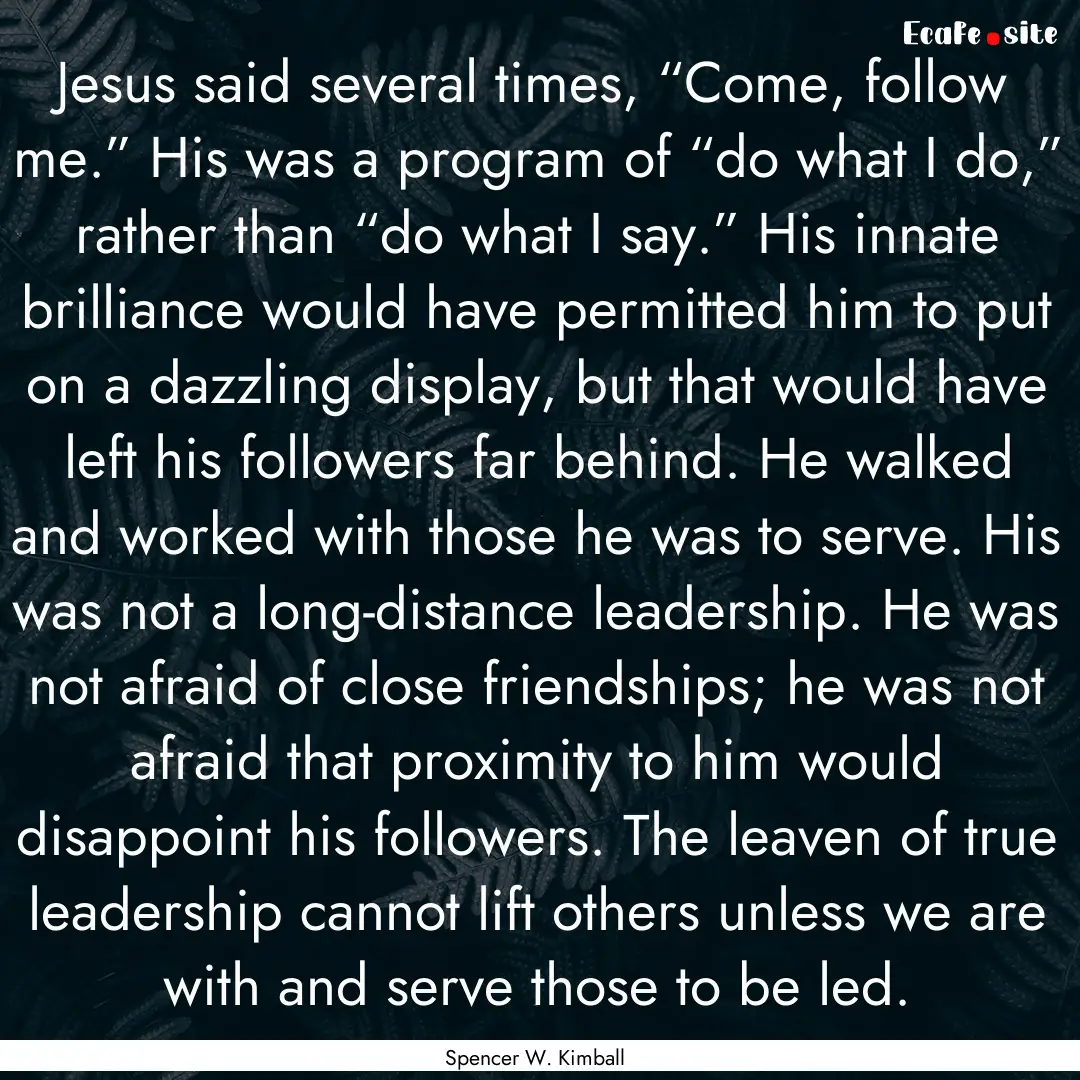 Jesus said several times, “Come, follow.... : Quote by Spencer W. Kimball