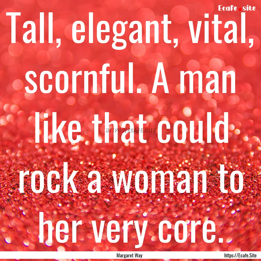 Tall, elegant, vital, scornful. A man like.... : Quote by Margaret Way