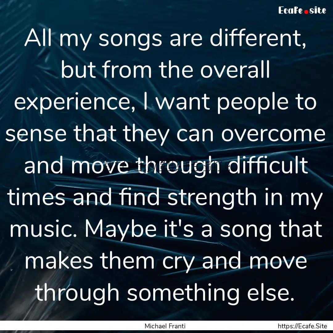 All my songs are different, but from the.... : Quote by Michael Franti