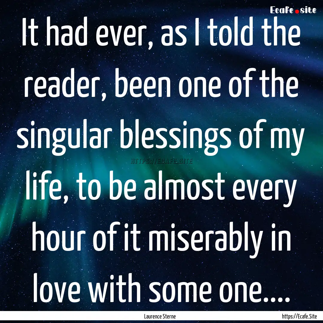 It had ever, as I told the reader, been one.... : Quote by Laurence Sterne