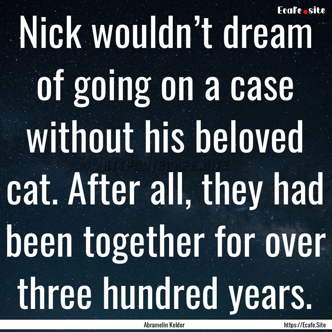 Nick wouldn’t dream of going on a case.... : Quote by Abramelin Keldor