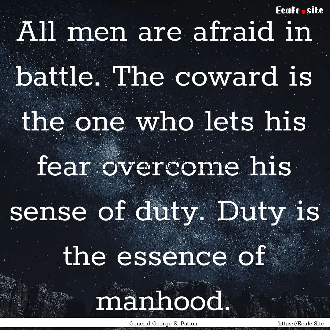 All men are afraid in battle. The coward.... : Quote by General George S. Patton