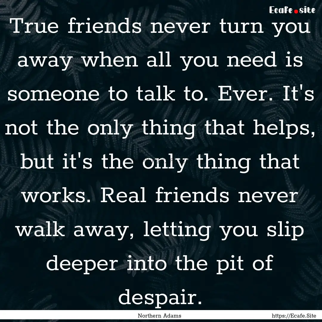 True friends never turn you away when all.... : Quote by Northern Adams