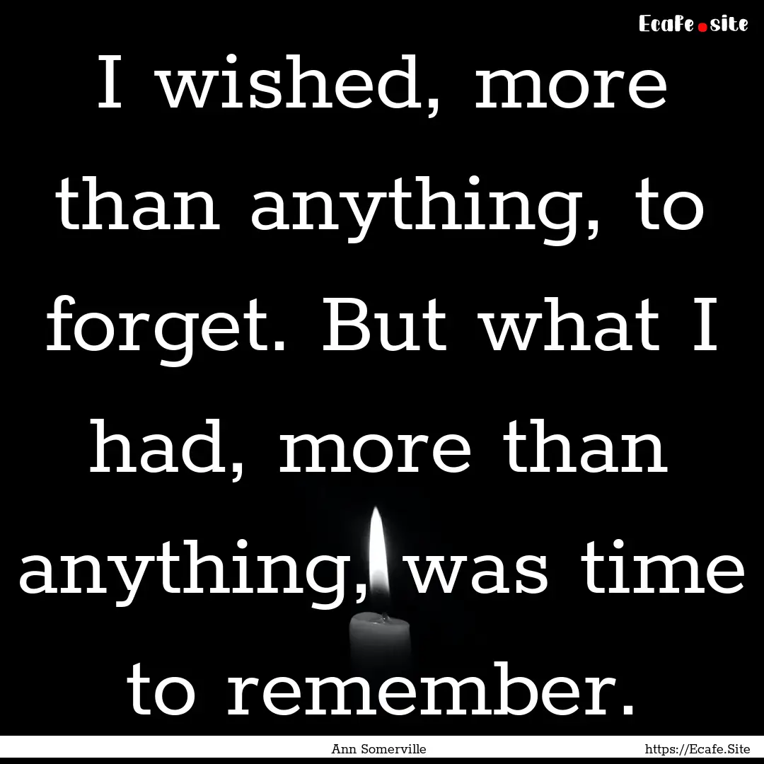 I wished, more than anything, to forget..... : Quote by Ann Somerville