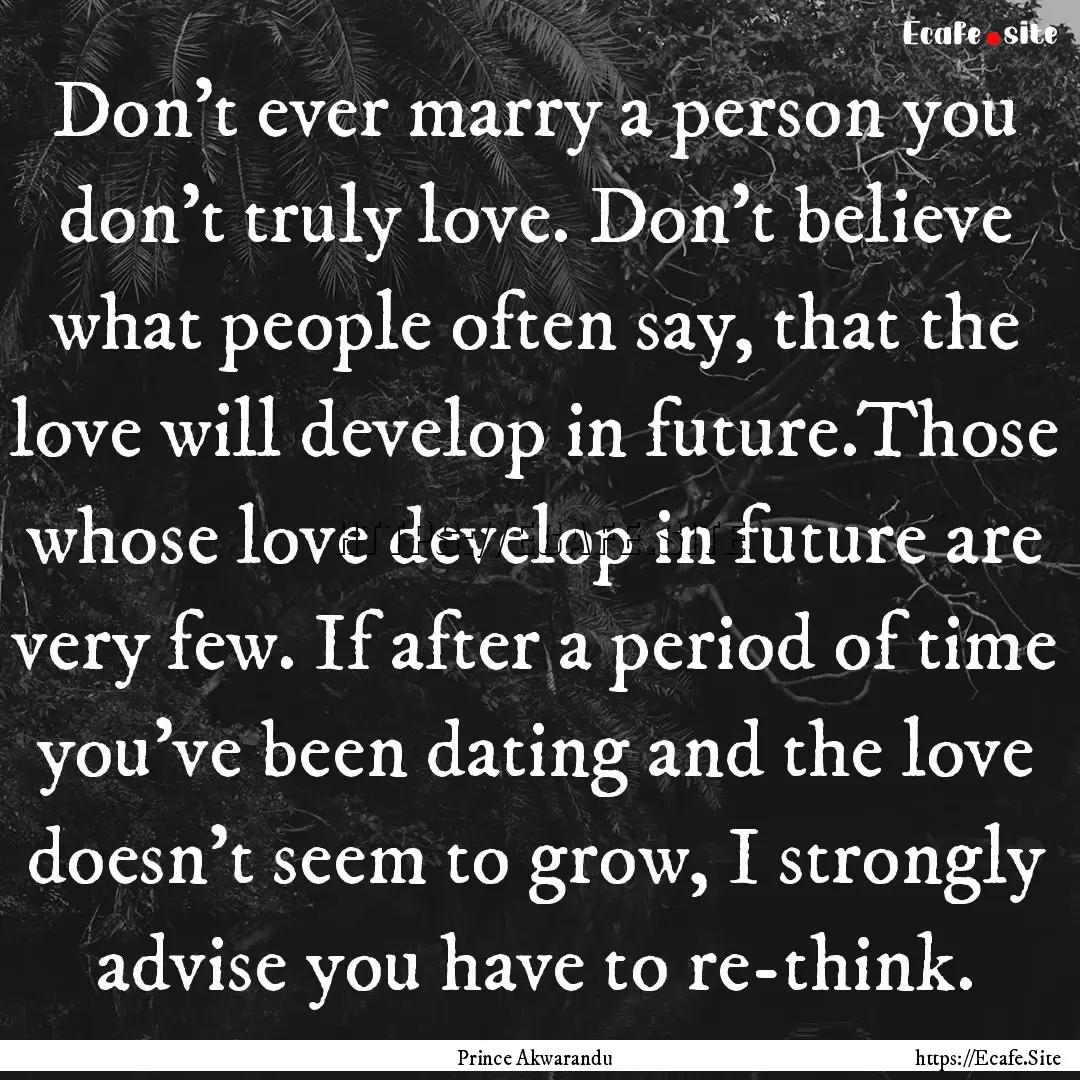 Don't ever marry a person you don't truly.... : Quote by Prince Akwarandu