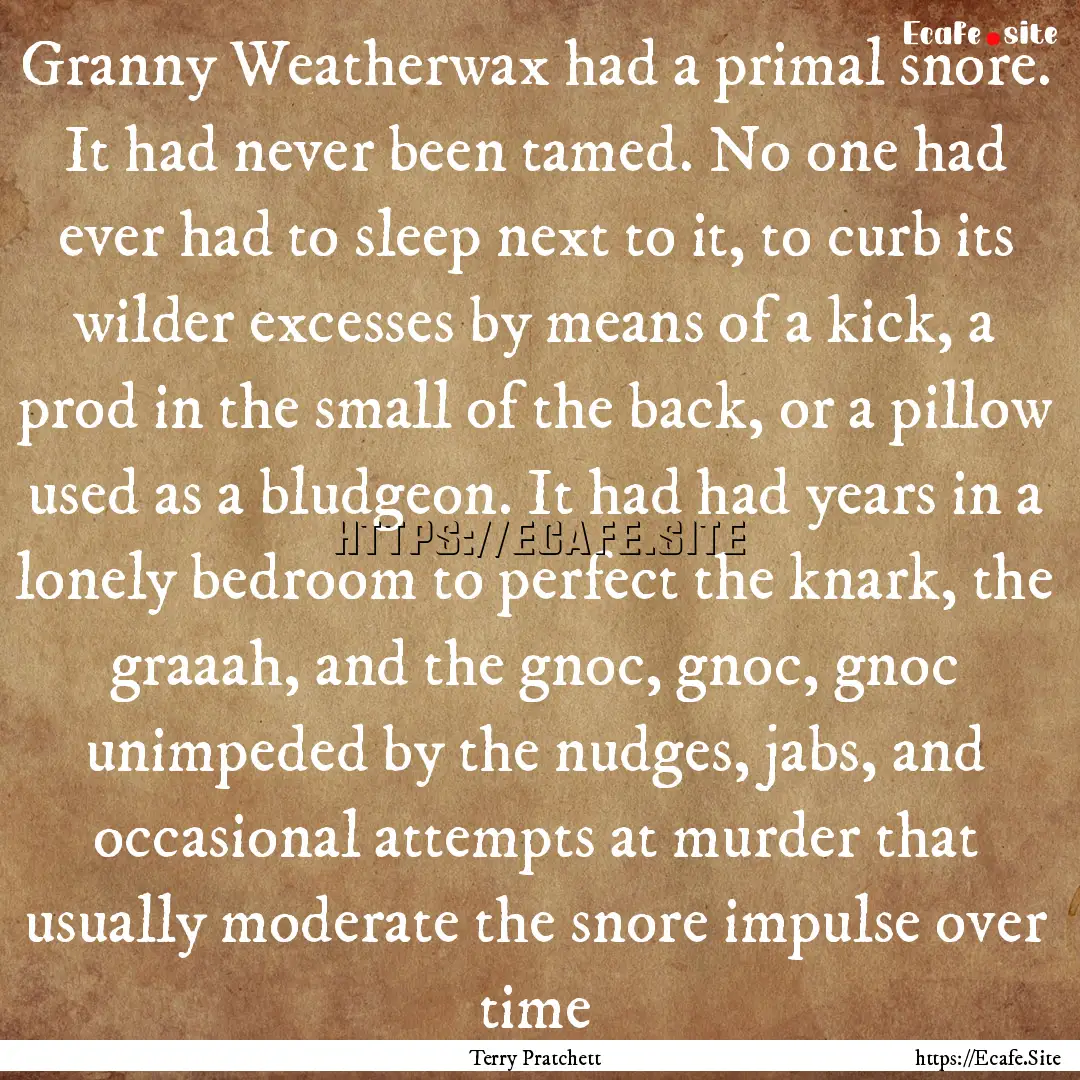 Granny Weatherwax had a primal snore. It.... : Quote by Terry Pratchett