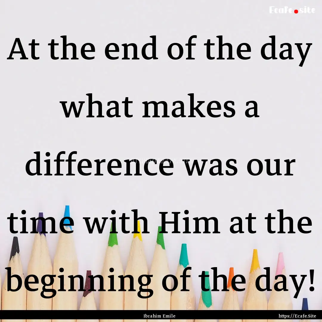 At the end of the day what makes a difference.... : Quote by Ibrahim Emile