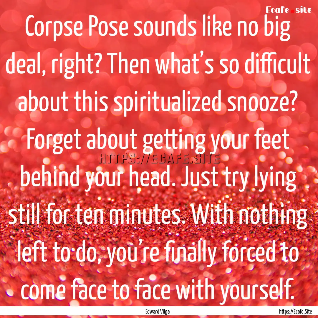 Corpse Pose sounds like no big deal, right?.... : Quote by Edward Vilga