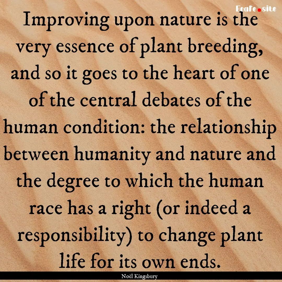 Improving upon nature is the very essence.... : Quote by Noël Kingsbury