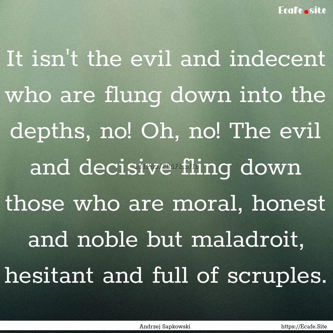 It isn't the evil and indecent who are flung.... : Quote by Andrzej Sapkowski