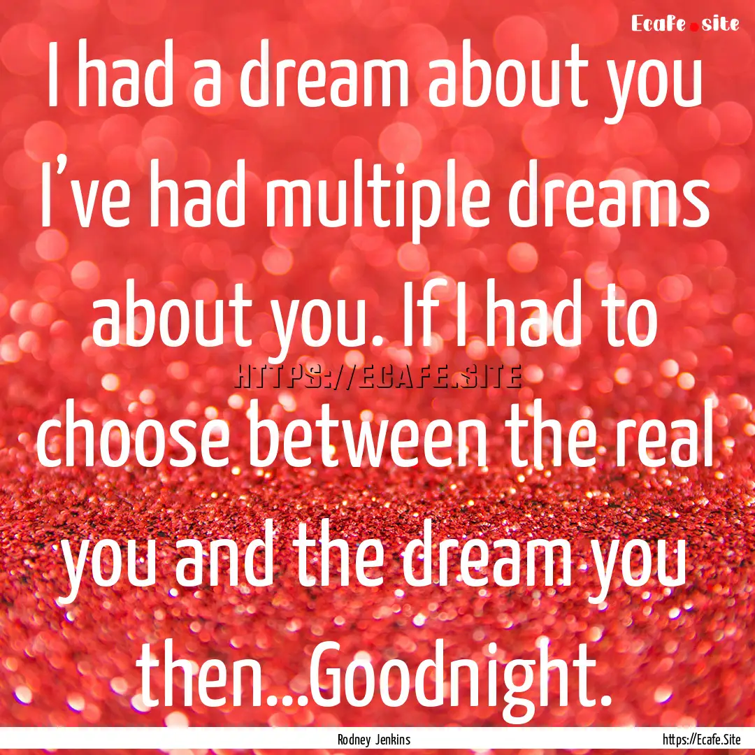 I had a dream about you I’ve had multiple.... : Quote by Rodney Jenkins