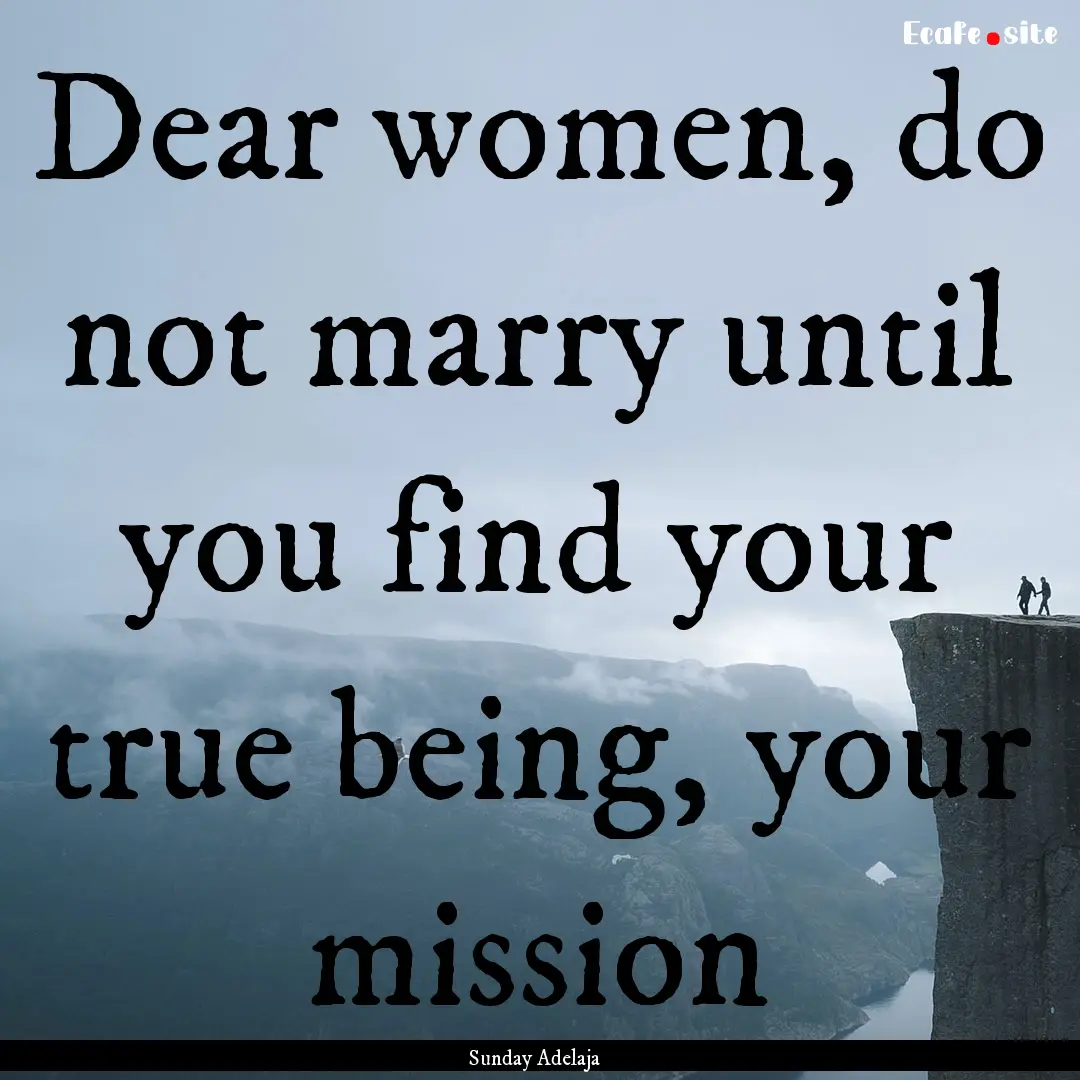 Dear women, do not marry until you find your.... : Quote by Sunday Adelaja