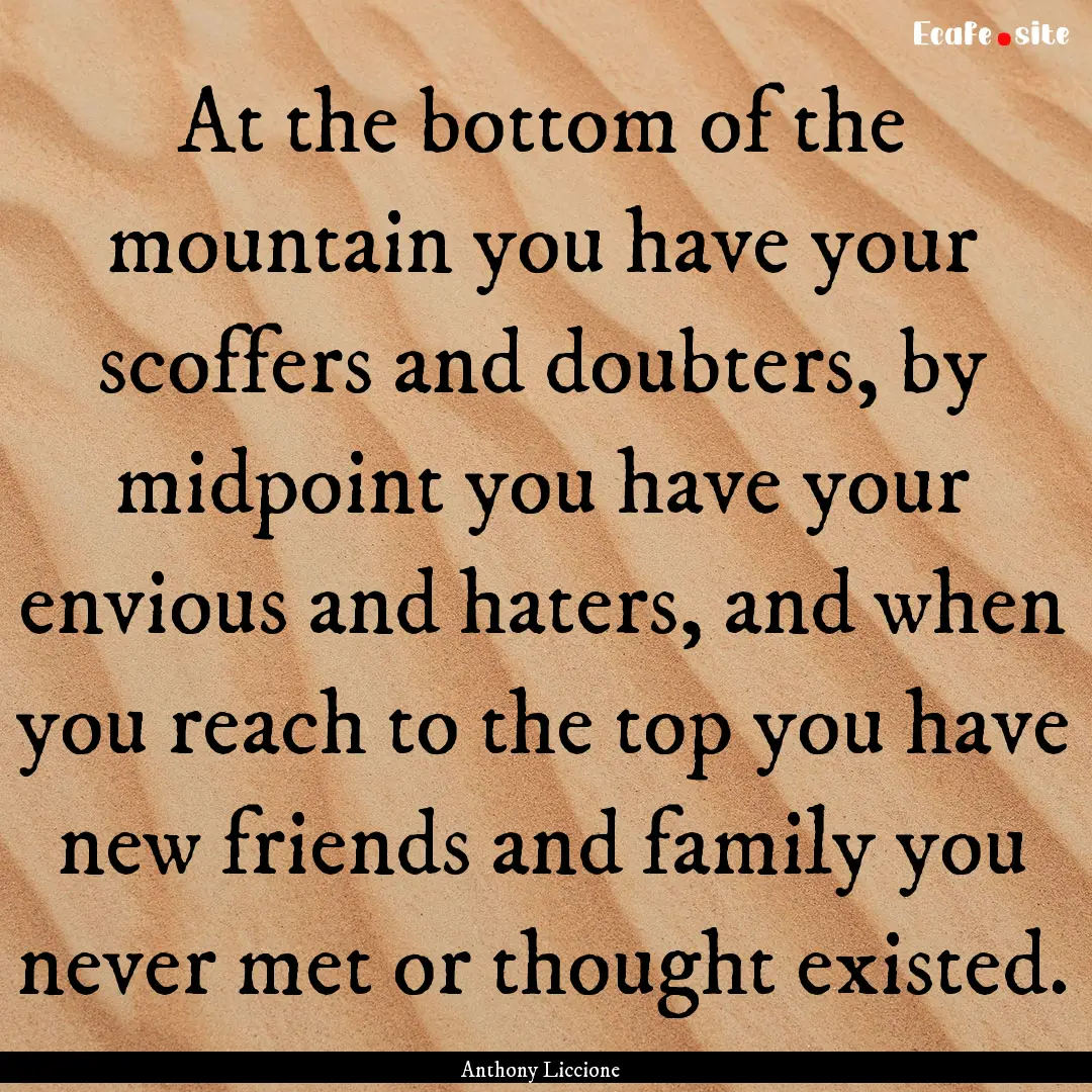 At the bottom of the mountain you have your.... : Quote by Anthony Liccione