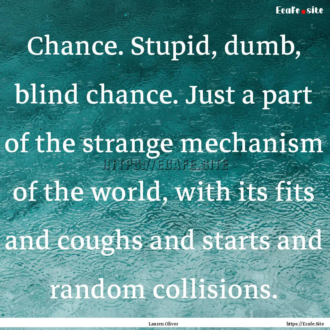 Chance. Stupid, dumb, blind chance. Just.... : Quote by Lauren Oliver