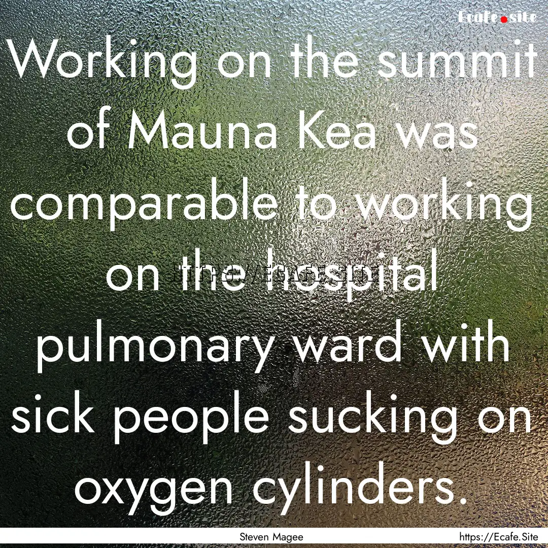 Working on the summit of Mauna Kea was comparable.... : Quote by Steven Magee