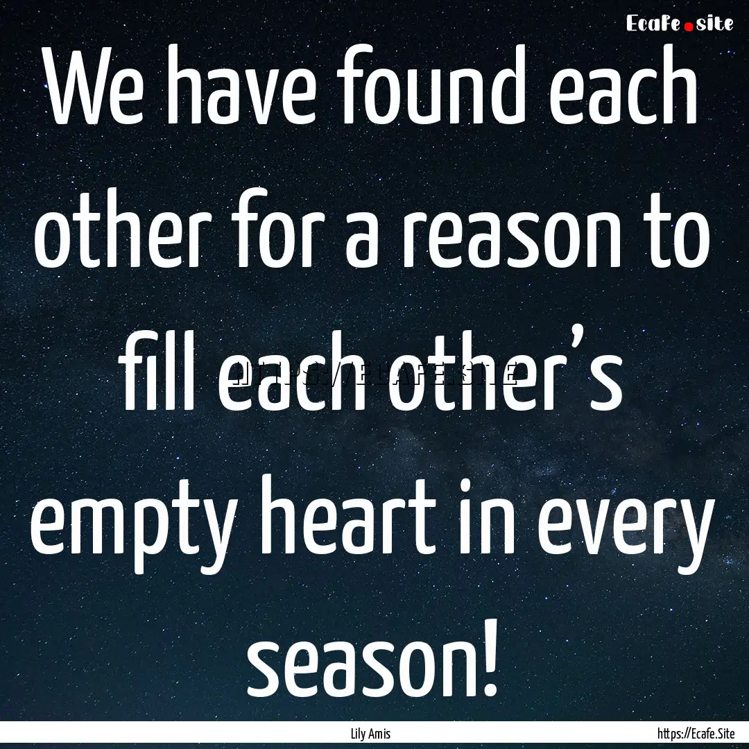 We have found each other for a reason to.... : Quote by Lily Amis