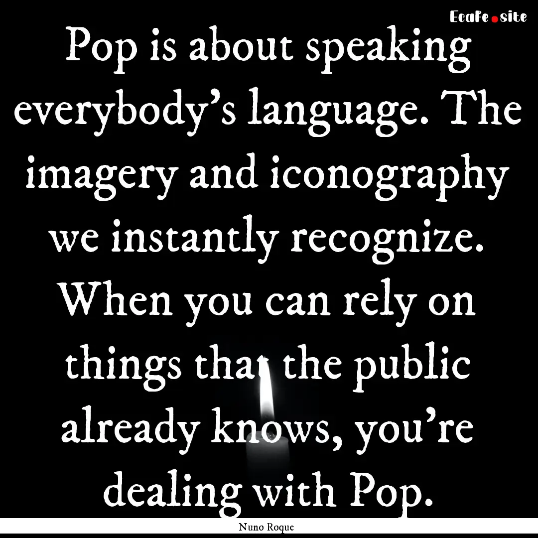 Pop is about speaking everybody's language..... : Quote by Nuno Roque