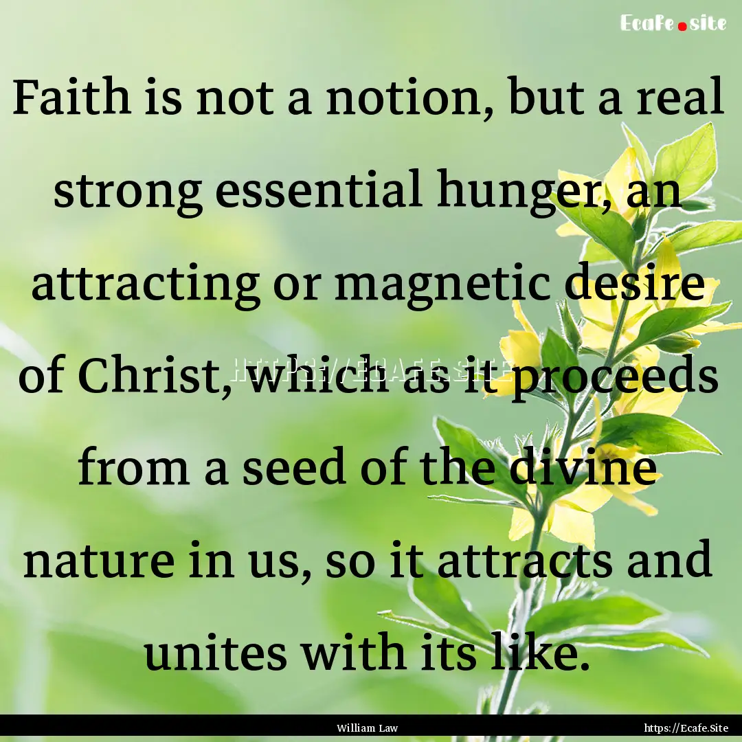 Faith is not a notion, but a real strong.... : Quote by William Law