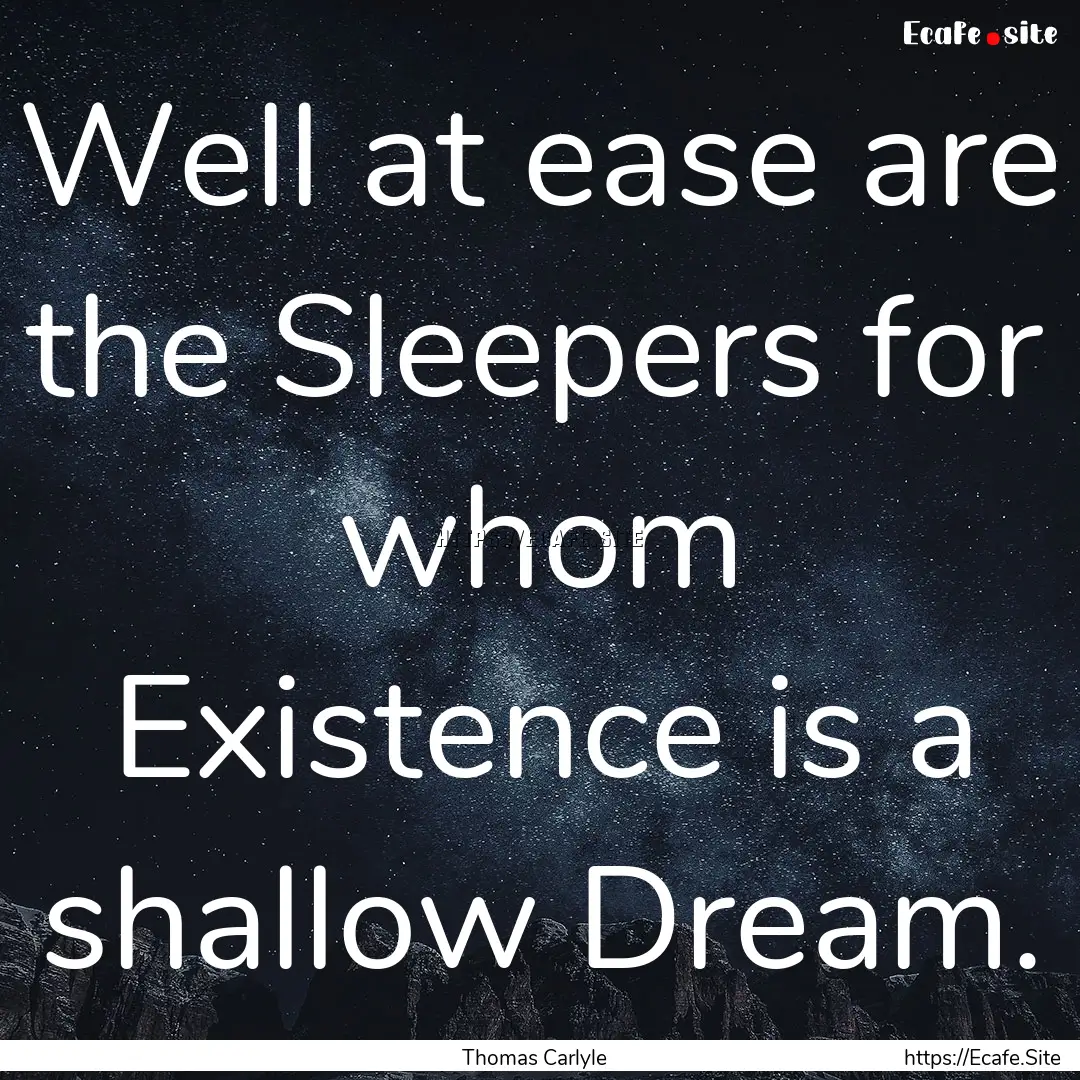 Well at ease are the Sleepers for whom Existence.... : Quote by Thomas Carlyle