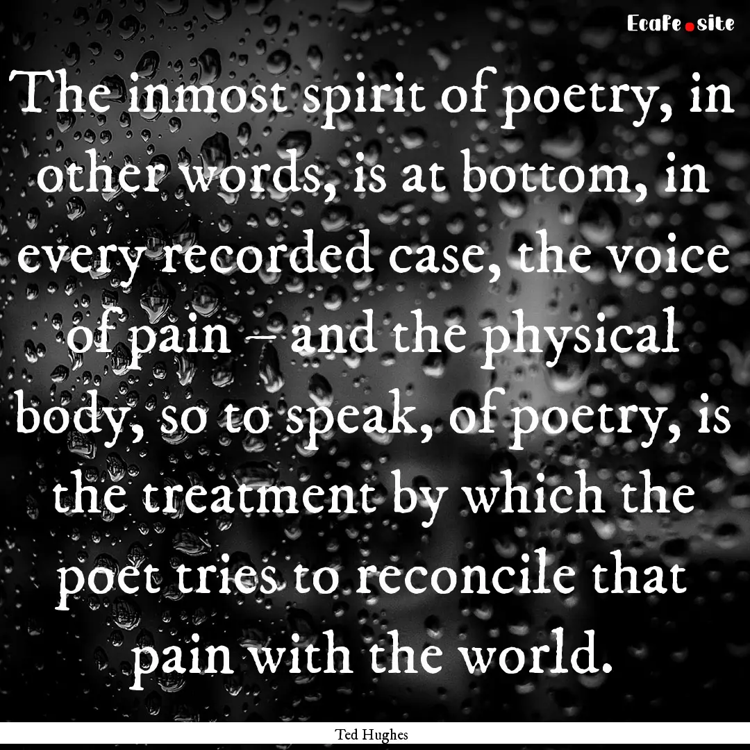 The inmost spirit of poetry, in other words,.... : Quote by Ted Hughes