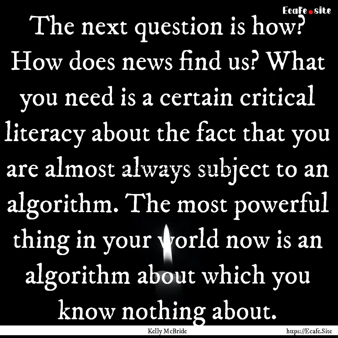 The next question is how? How does news find.... : Quote by Kelly McBride